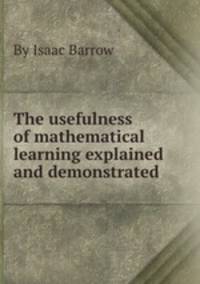 The usefulness of mathematical learning explained and demonstrated