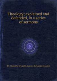 Theology; explained and defended, in a series of sermons