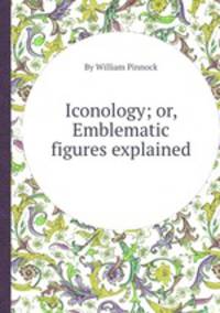 Iconology; or, Emblematic figures explained