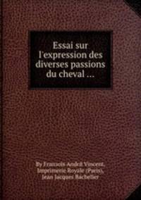 Essai sur l`expression des diverses passions du cheval ...