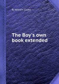 The Boy`s own book extended