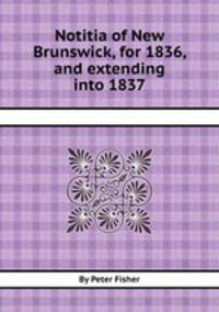 Notitia of New Brunswick, for 1836, and extending into 1837