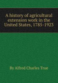 A history of agricultural extension work in the United States, 1785-1923