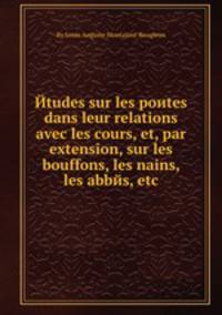 Йtudes sur les poиtes dans leur relations avec les cours, et, par extension, sur les bouffons, les nains, les abbйs, etc