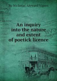An inquiry into the nature and extent of poetick licence