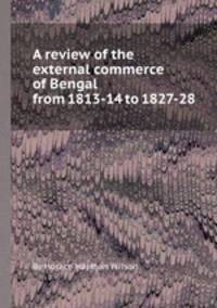 A review of the external commerce of Bengal from 1813-14 to 1827-28