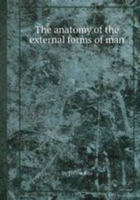The anatomy of the external forms of man
