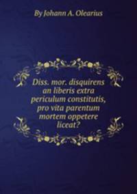 Diss. mor. disquirens an liberis extra periculum constitutis, pro vita parentum mortem oppetere liceat?