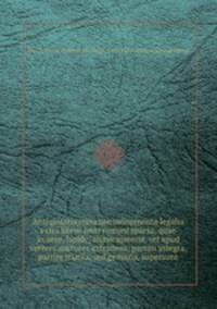 Antiquitatis romanae monumenta legalia extra libros juris romani sparsa, quae in aere, lapide, aliave materia, vel apud veteres auctores extraneos, partim integra, partim mutila, sed genuina, supersunt