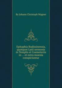 Epitaphia Budissinensia, quotquot Latii sermonis in Templis et Coemeteriis in ... et extra moenia conspiciuntur