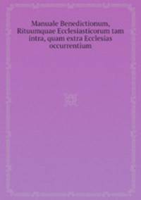 Manuale Benedictionum, Rituumquae Ecclesiasticorum tam intra, quam extra Ecclesias occurrentium