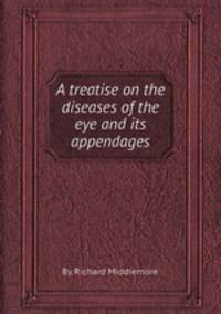 A treatise on the diseases of the eye and its appendages