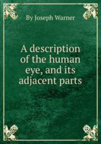 A description of the human eye, and its adjacent parts