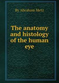 The anatomy and histology of the human eye