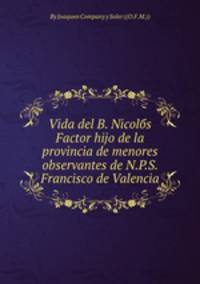 Vida del B. Nicolбs Factor hijo de la provincia de menores observantes de N.P.S. Francisco de Valencia