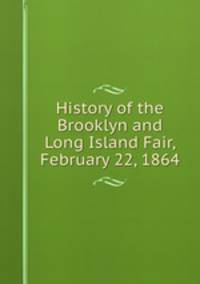 History of the Brooklyn and Long Island Fair, February 22, 1864