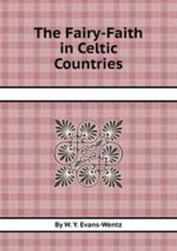 The Fairy-Faith in Celtic Countries
