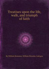 Treatises upon the life, walk, and triumph of faith