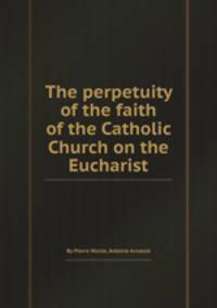 The perpetuity of the faith of the Catholic Church on the Eucharist
