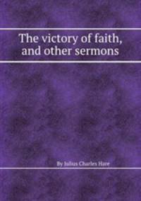 The victory of faith, and other sermons