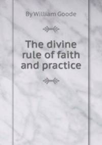 The divine rule of faith and practice