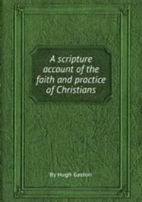 A scripture account of the faith and practice of Christians