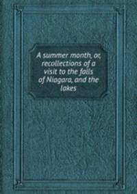 A summer month, or, recollections of a visit to the falls of Niagara, and the lakes