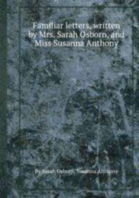 Familiar letters, written by Mrs. Sarah Osborn, and Miss Susanna Anthony