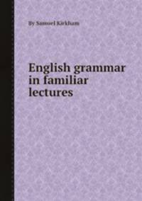 English grammar in familiar lectures