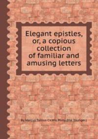 Elegant epistles, or, a copious collection of familiar and amusing letters