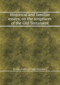 Historical and familiar essays, on the scriptures of the Old Testament