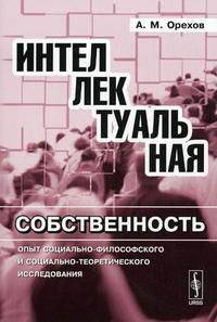 Интеллектуальная собственность. Опыт социально-философского и социально-теоретического исследования - 2 изд.