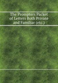 The Prompters Packet of Letters Both Private and Familiar (etc.)