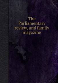 The Parliamentary review, and family magazine