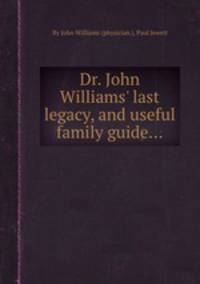 Dr. John Williams` last legacy, and useful family guide...