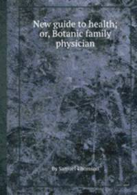 New guide to health; or, Botanic family physician