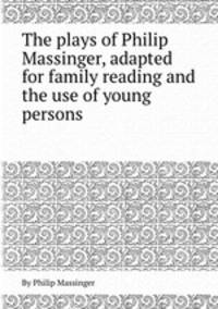 The plays of Philip Massinger, adapted for family reading and the use of young persons