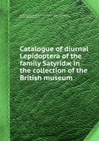 Catalogue of diurnal Lepidoptera of the family Satyridж in the collection of the British museum