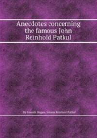 Anecdotes concerning the famous John Reinhold Patkul