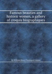 Famous beauties and historic women, a gallery of croquis biographiques