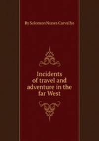 Incidents of travel and adventure in the far West