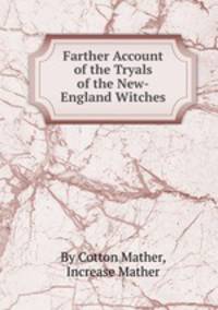 Farther Account of the Tryals of the New-England Witches