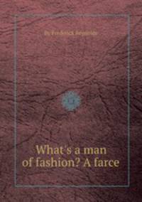 What`s a man of fashion? A farce