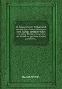 Im Frauwenzimmer Wirt vermeldt von allerley schцnen Kleidungen vnnd Trachten der Weiber hohes vnd niders Stands, wie man fast an allen Orten geschmьckt vnnd gezieret ist...