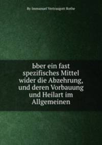 Ьber ein fast spezifisches Mittel wider die Abzehrung, und deren Vorbauung und Heilart im Allgemeinen