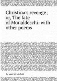 Christina`s revenge; or, The fate of Monaldeschi: with other poems
