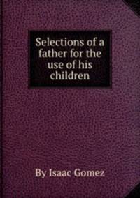 Selections of a father for the use of his children