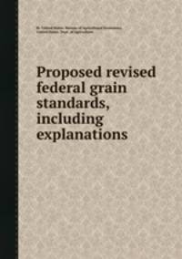 Proposed revised federal grain standards, including explanations