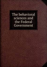 The behavioral sciences and the Federal Government