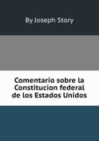 Comentario sobre la Constitucion federal de los Estados Unidos